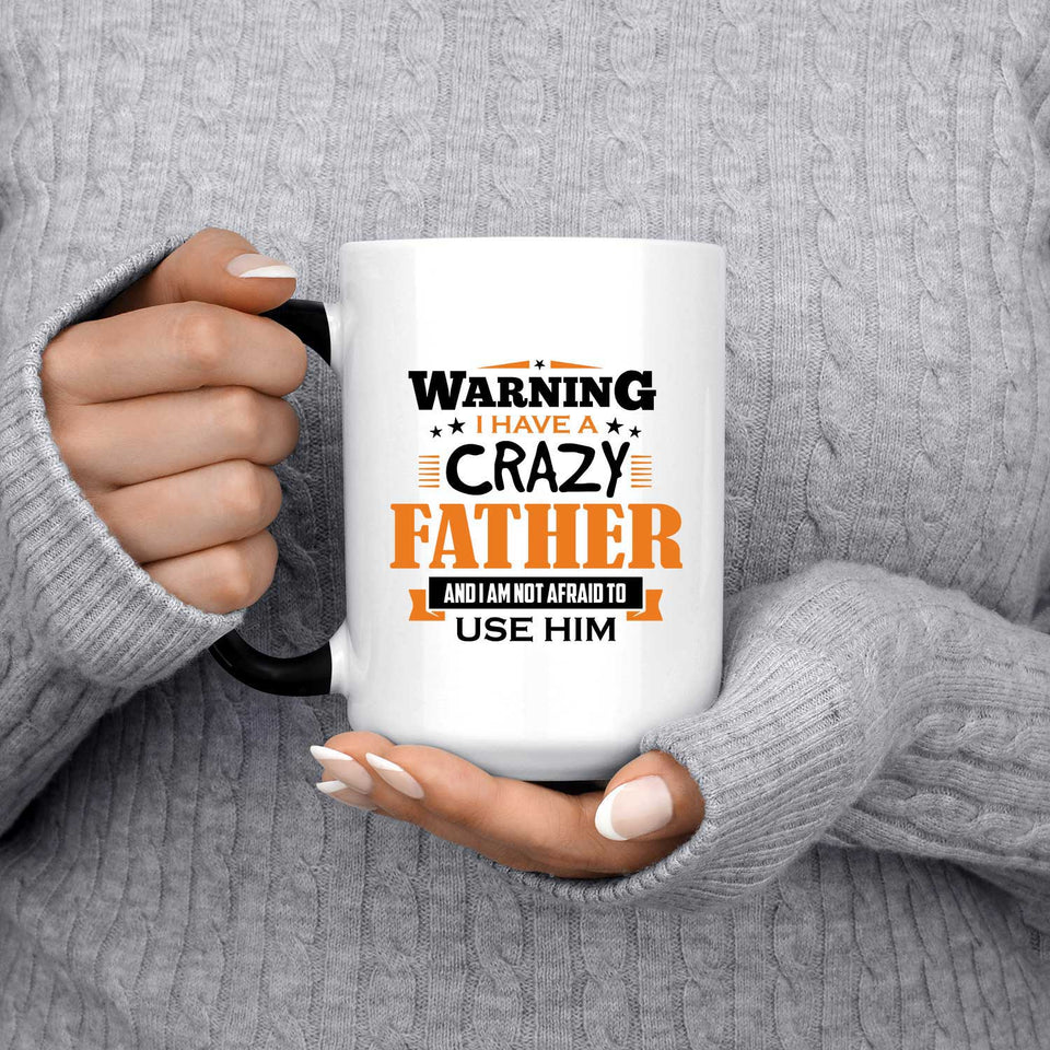 Warning I Have A Crazy Father & I Am Not Afraid To Use Him - 15 Oz Color Changing Mug