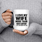I Love My Wife More Than Bass Guitar - 15 Oz Color Changing Mug