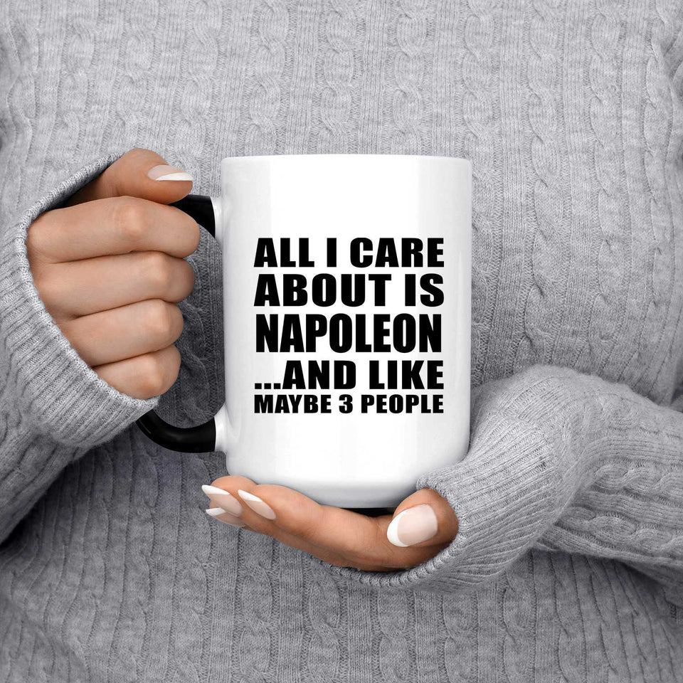 All I Care About Is Napoleon - 15 Oz Color Changing Mug