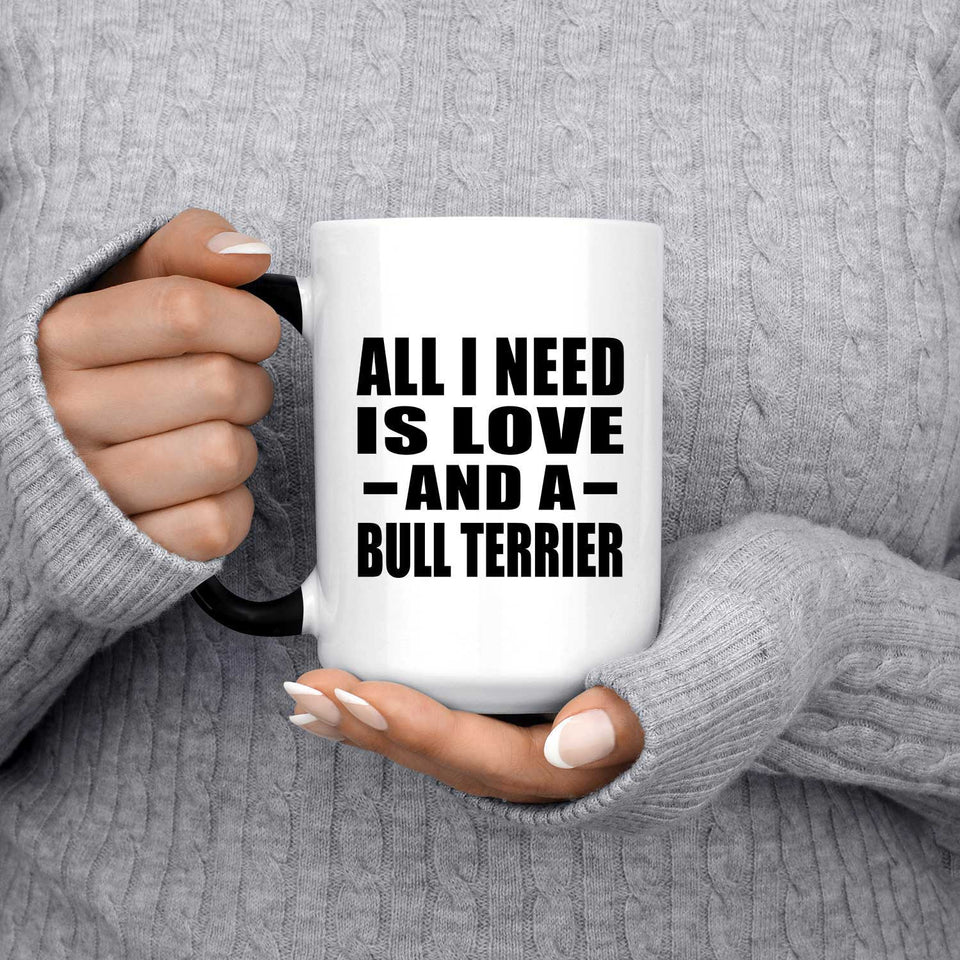 All I Need Is Love And A Bull Terrier - 15 Oz Color Changing Mug