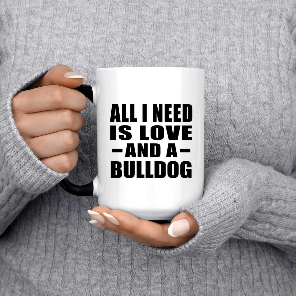 All I Need Is Love And A Bulldog - 15 Oz Color Changing Mug