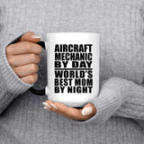 Aircraft Mechanic By Day World's Best Mom By Night - 15 Oz Color Changing Mug