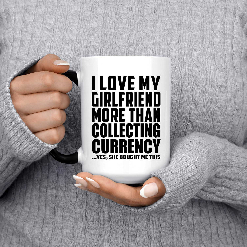 I Love My Girlfriend More Than Collecting Currency - 15 Oz Color Changing Mug