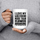 I Love My Girlfriend More Than Flower Arranging - 15 Oz Color Changing Mug