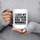 I Love My Girlfriend More Than Handball - 15 Oz Color Changing Mug