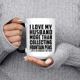I Love My Husband More Than Collecting Fountain Pens - 15 Oz Color Changing Mug