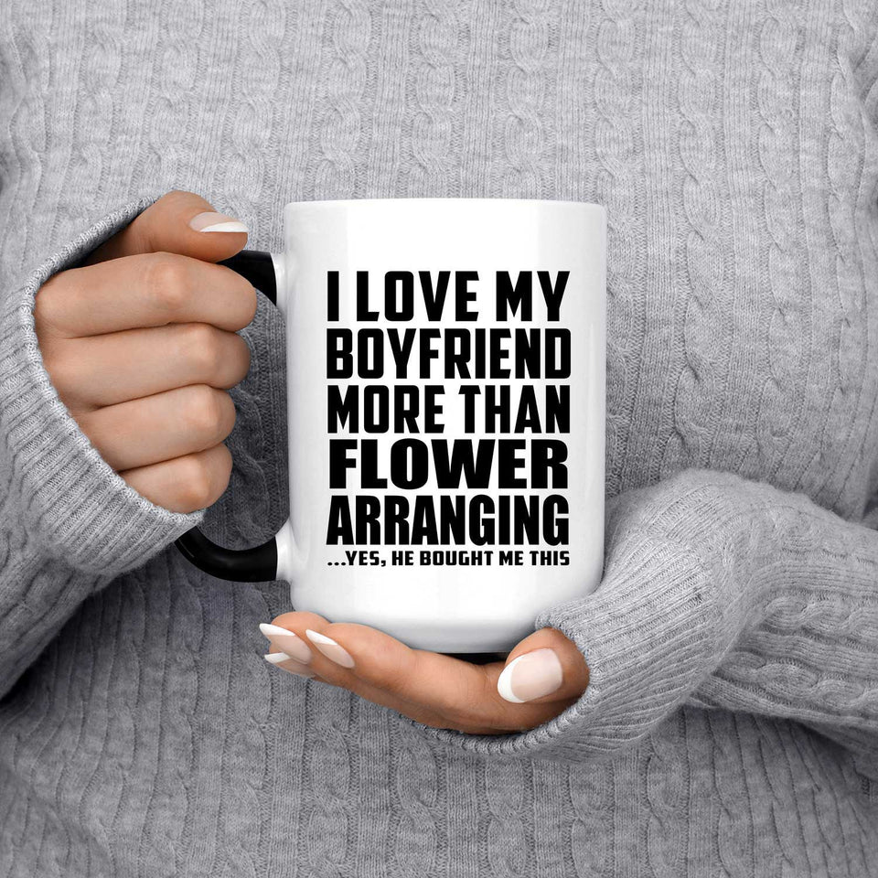 I Love My Boyfriend More Than Flower Arranging - 15 Oz Color Changing Mug