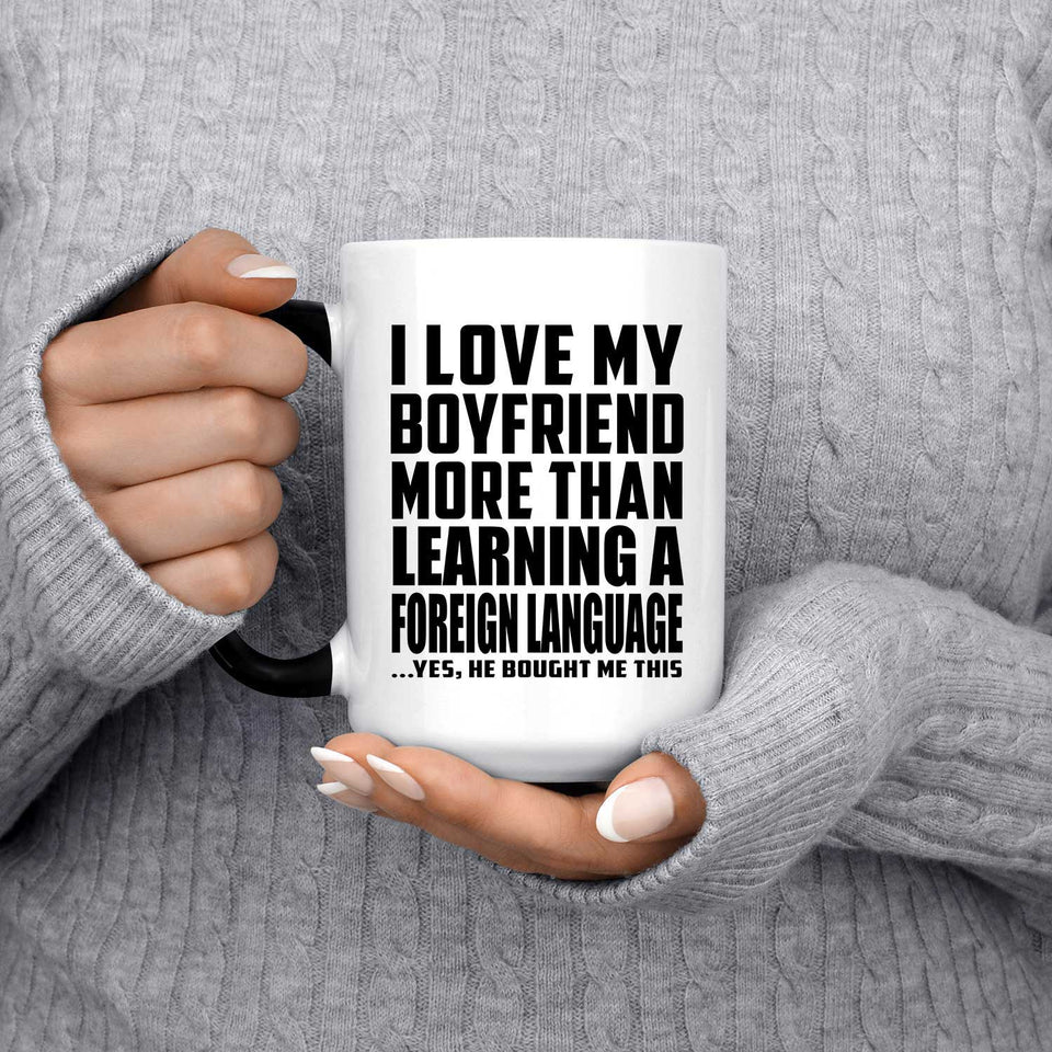 I Love My Boyfriend More Than Learning A Foreign Language - 15 Oz Color Changing Mug