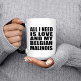 All I Need Is Love And My Belgian Malinois - 15 Oz Color Changing Mug
