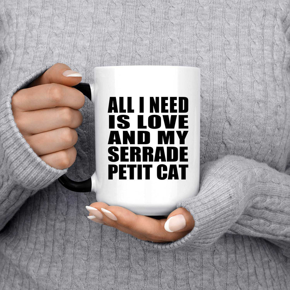 All I Need Is Love And My Serrade Petit Cat - 15 Oz Color Changing Mug