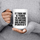 6th Birthday Took 6 Years To Become Awesome & Perfect - 15 Oz Color Changing Mug