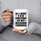 All I Want For Christmas Is My Belgian Tervuren - 15 Oz Color Changing Mug
