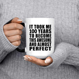 100th Birthday Took 100 Years To Become Awesome & Perfect - 15oz Color Changing Mug