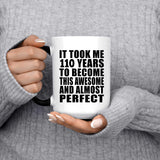 110th Birthday Took 110 Years To Become Awesome & Perfect - 15oz Color Changing Mug