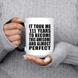 111th Birthday Took 111 Years To Become Awesome & Perfect - 15oz Color Changing Mug