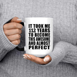112th Birthday Took 112 Years To Become Awesome & Perfect - 15oz Color Changing Mug