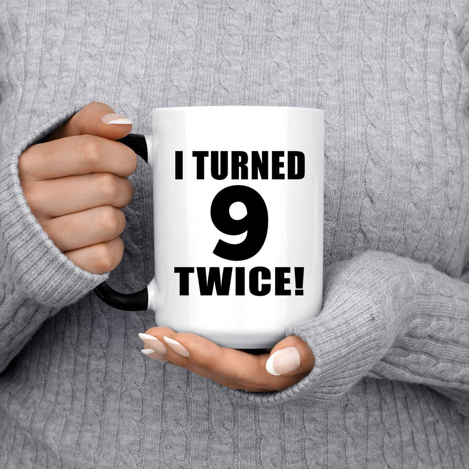 18th Birthday I Turned 9 Twice - 15oz Color Changing Mug