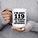 119th Birthday I'm Not 119 I'm 18 With 101 Years Experience - 15oz Color Changing Mug