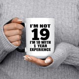 19th Birthday I'm Not 19 I'm 18 With 1 Year Experience - 15oz Color Changing Mug