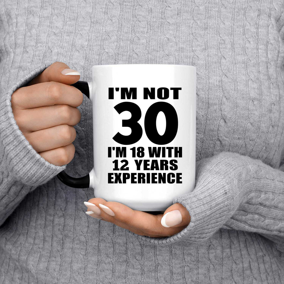 30th Birthday I'm Not 30 I'm 18 With 12 Years Experience - 15oz Color Changing Mug