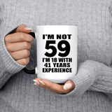 59th Birthday I'm Not 59 I'm 18 With 41 Years Experience - 15oz Color Changing Mug