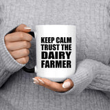 Keep Calm and Trust The Dairy Farmer - 15oz Color Changing Mug
