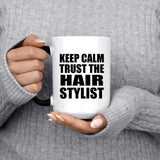 Keep Calm and Trust The Hair Stylist - 15oz Color Changing Mug