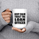 Keep Calm and Trust The Loan Officer - 15oz Color Changing Mug