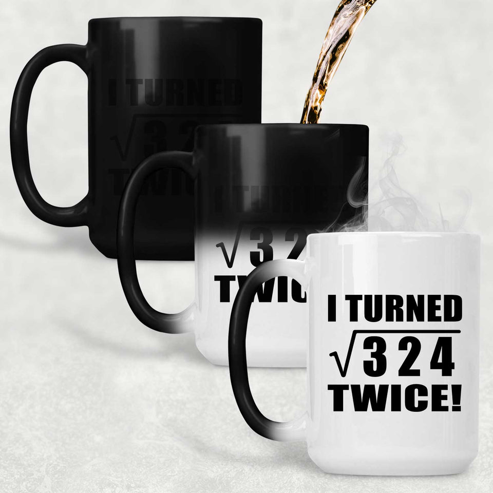 36th Birthday I Turned Square Root of 324 Twice - 15oz Color Changing Mug