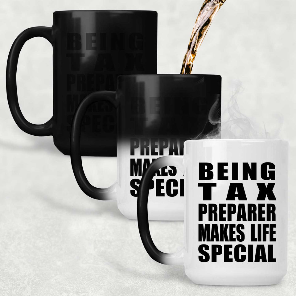 Being Tax Preparer Makes Life Special - 15oz Color Changing Mug