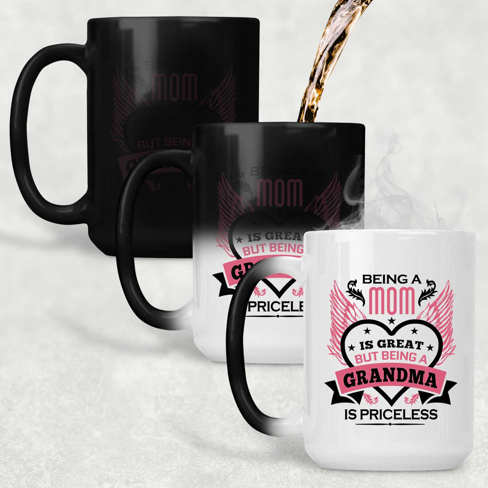 Being A Mom Is Great But Being A Grandma is Priceless - 15 Oz Color Changing Mug