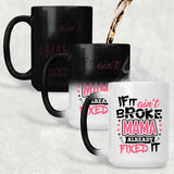 If It Ain't Broke, MAMA Already Fixed It - 15 Oz Color Changing Mug