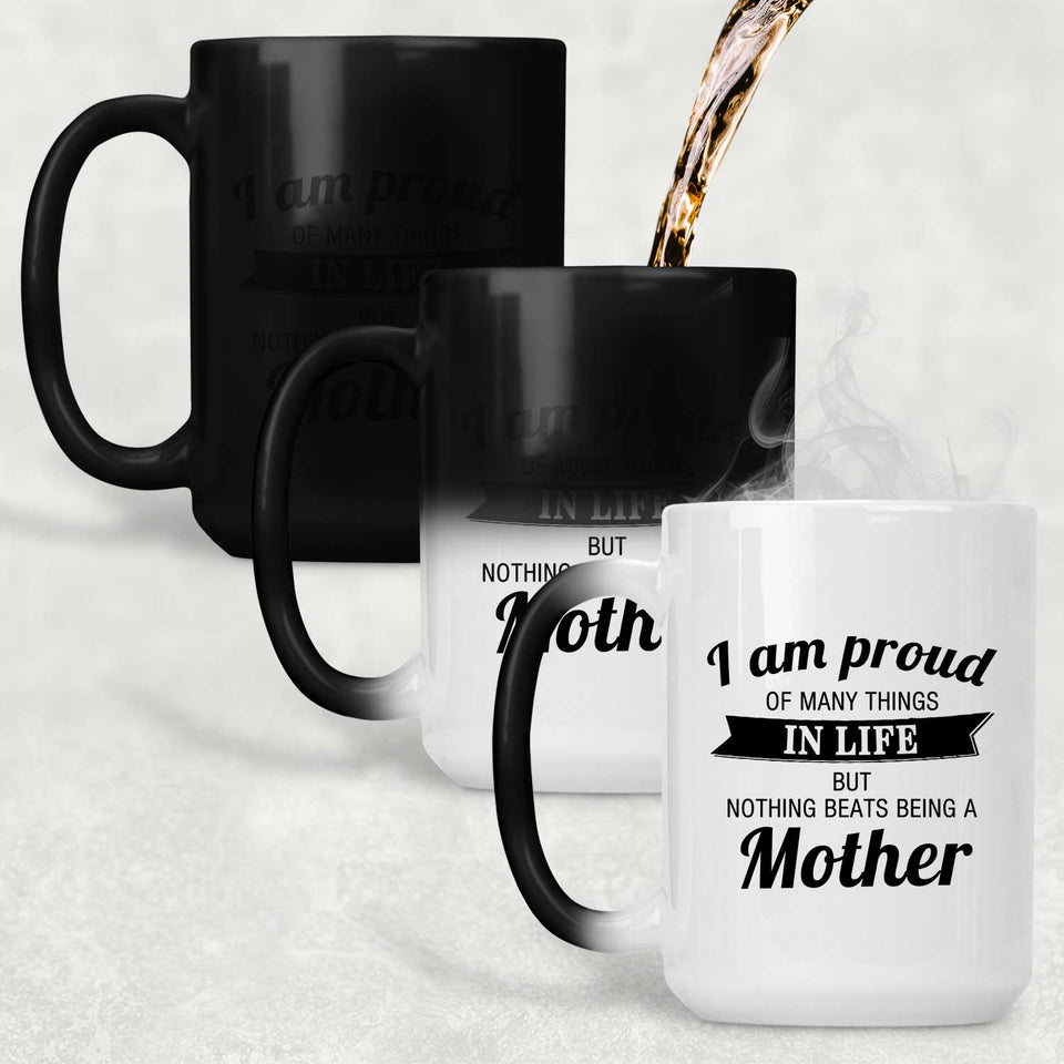 Proud of Many Things In Life, Nothing Beats Being a Mother - 15 Oz Color Changing Mug