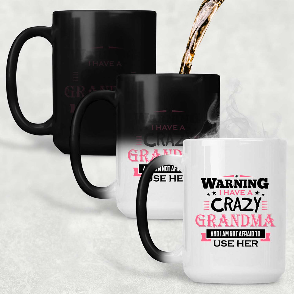 Warning I Have A Crazy Grandma & I Am Not Afraid To Use Her - 15 Oz Color Changing Mug