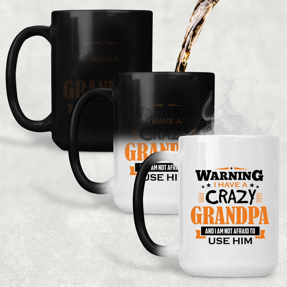 Warning I Have A Crazy Grandpa & I Am Not Afraid To Use Him - 15 Oz Color Changing Mug