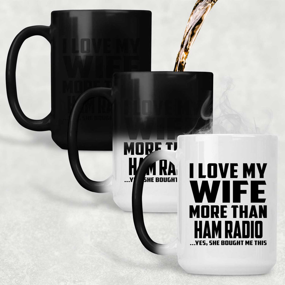 I Love My Wife More Than Ham Radio - 15 Oz Color Changing Mug