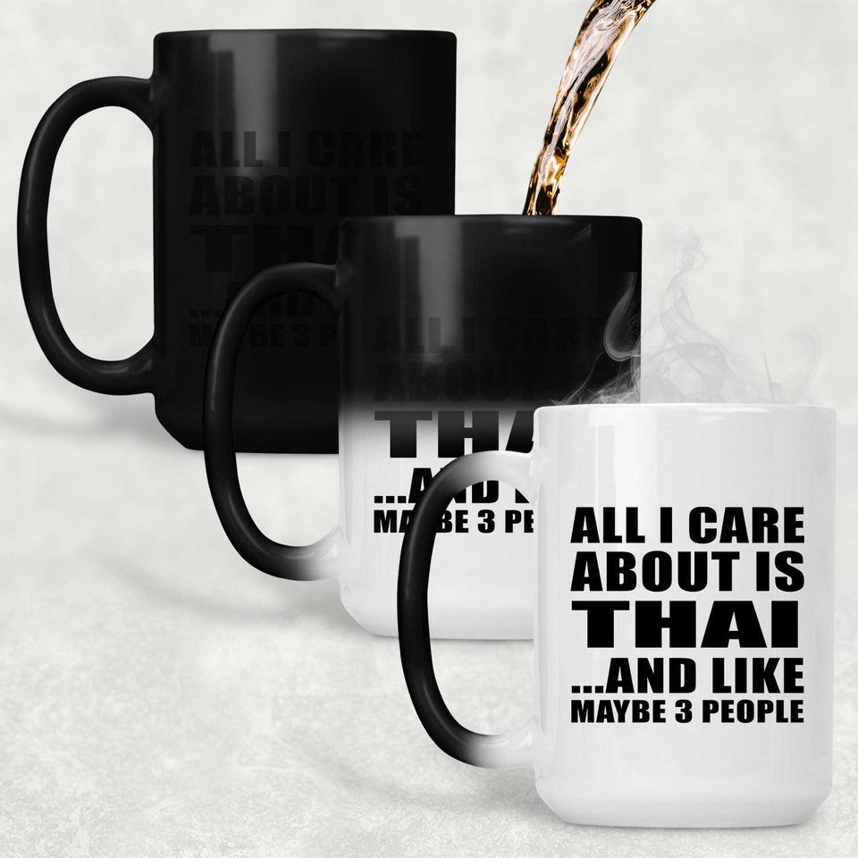 All I Care About Is Thai - 15 Oz Color Changing Mug