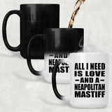 All I Need Is Love And A Neapolitan Mastiff - 15 Oz Color Changing Mug