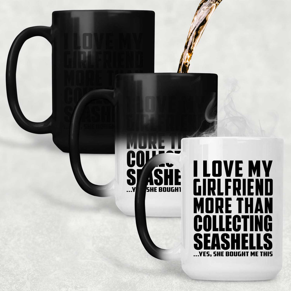 I Love My Girlfriend More Than Collecting Seashells - 15 Oz Color Changing Mug