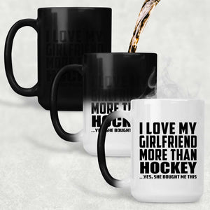 I Love My Girlfriend More Than Hockey - 15 Oz Color Changing Mug