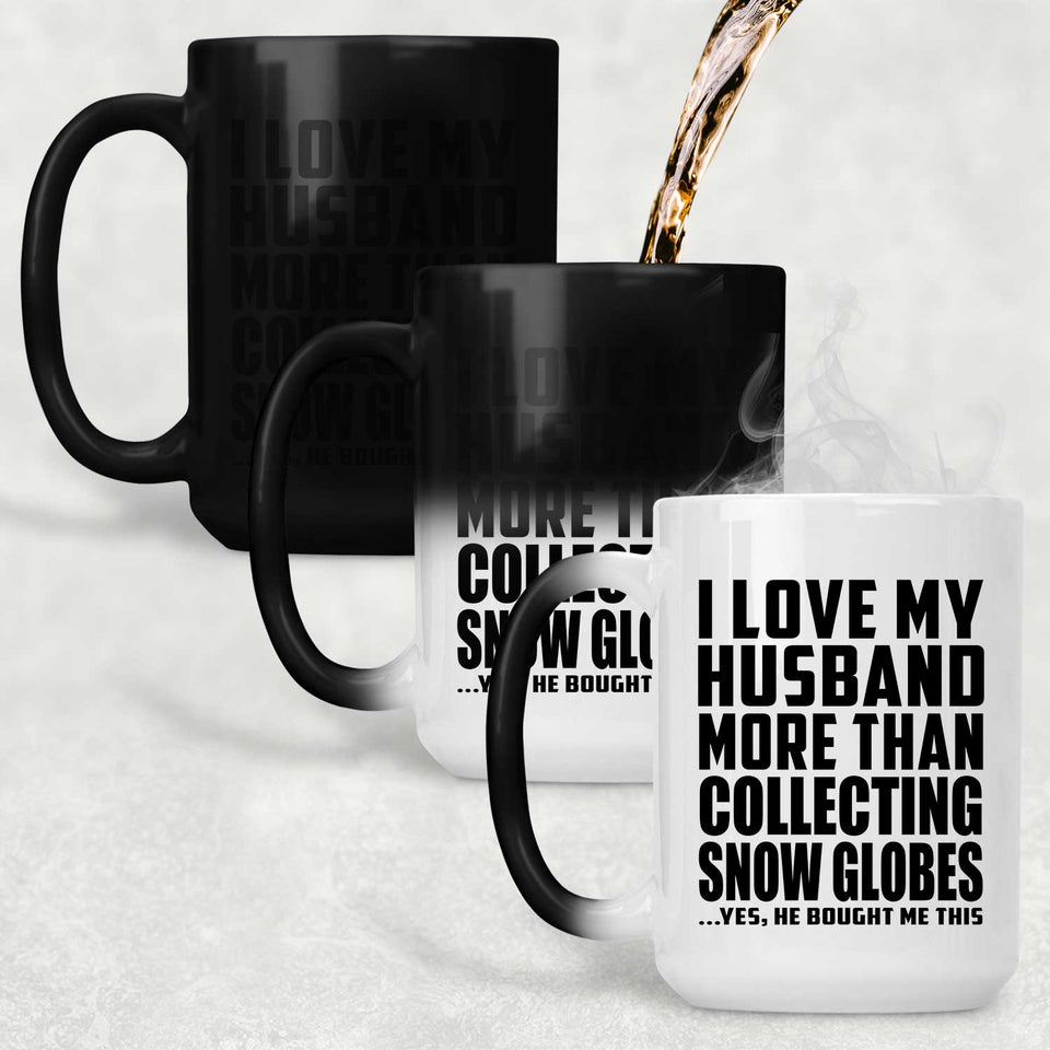 I Love My Husband More Than Collecting Snow Globes - 15 Oz Color Changing Mug
