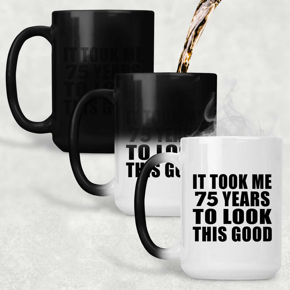 75th Birthday Took Me 75 Years To Look This Good - 15 Oz Color Changing Mug