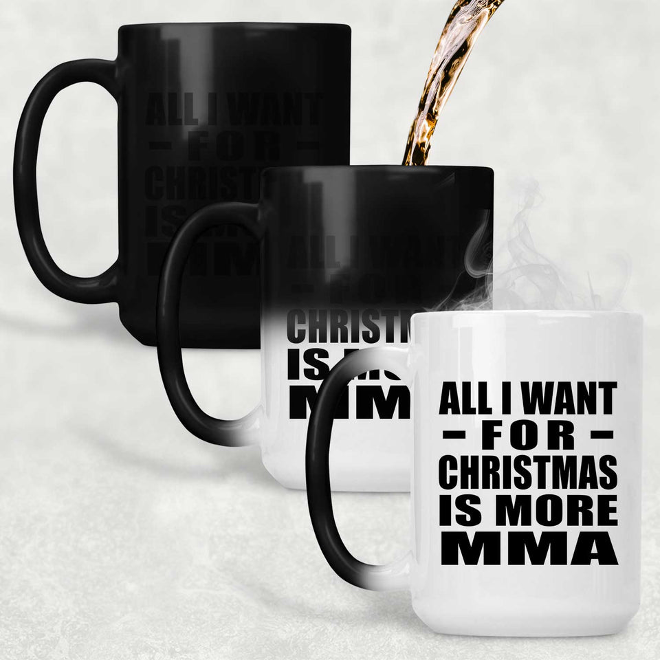 All I Want For Christmas Is More MMA - 15 Oz Color Changing Mug