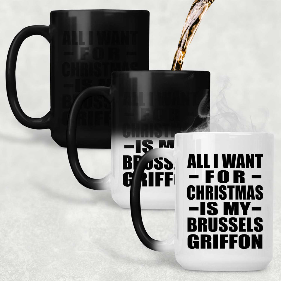 All I Want For Christmas Is My Brussels Griffon - 15 Oz Color Changing Mug