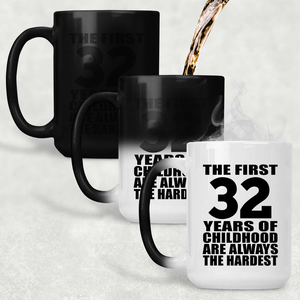 32nd Birthday First 32 Years of Childhood Are The Hardest - 15oz Color Changing Mug
