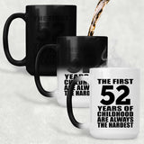 52nd Birthday First 52 Years of Childhood Are The Hardest - 15oz Color Changing Mug