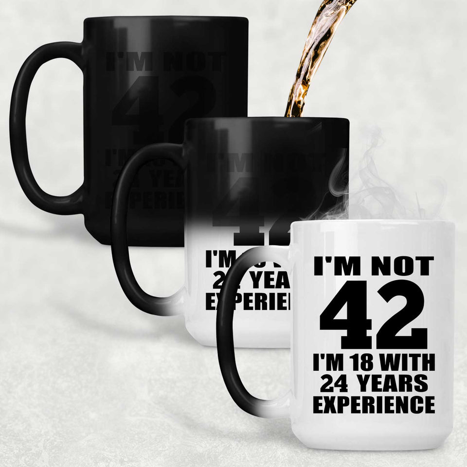 42nd Birthday I'm Not 42 I'm 18 With 24 Years Experience - 15oz Color Changing Mug