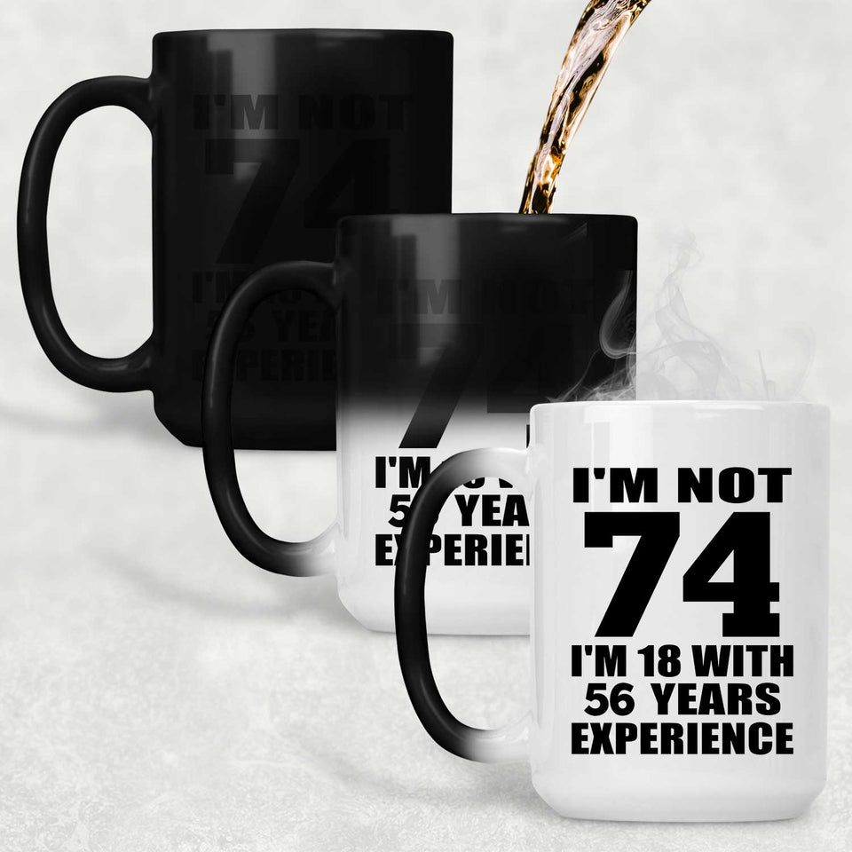 74th Birthday I'm Not 74 I'm 18 With 56 Years Experience - 15oz Color Changing Mug