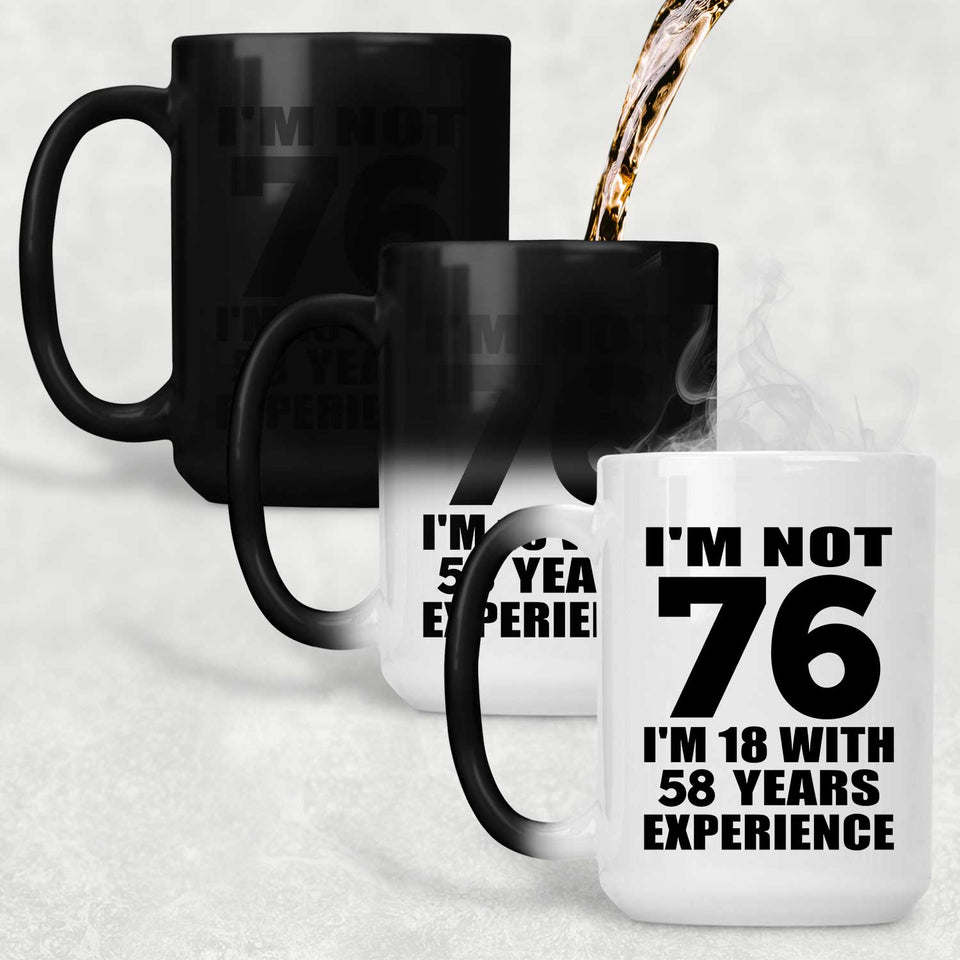 76th Birthday I'm Not 76 I'm 18 With 58 Years Experience - 15oz Color Changing Mug