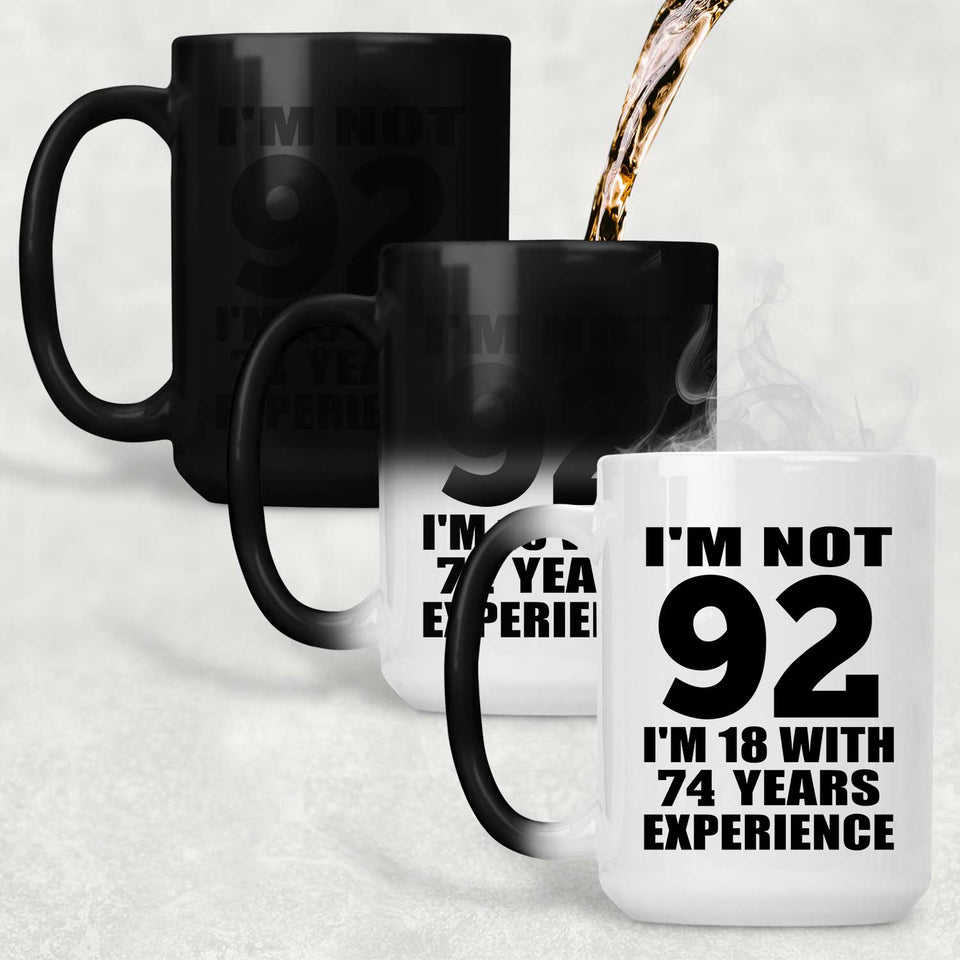92nd Birthday I'm Not 92 I'm 18 With 74 Years Experience - 15oz Color Changing Mug